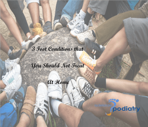 The 3 Foot Issues that You Should NOT Self- Treat